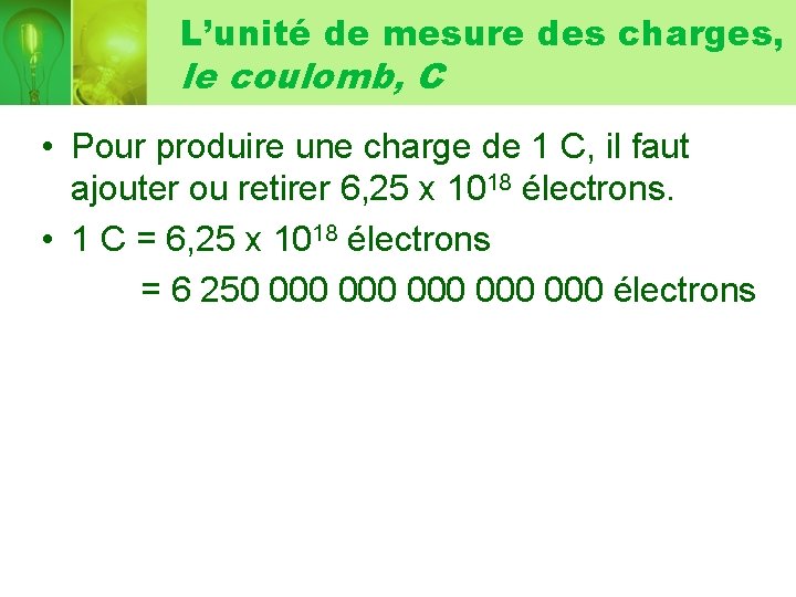 L’unité de mesure des charges, le coulomb, C • Pour produire une charge de