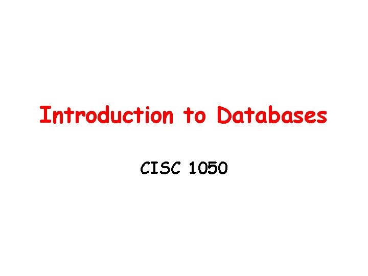 Introduction to Databases CISC 1050 