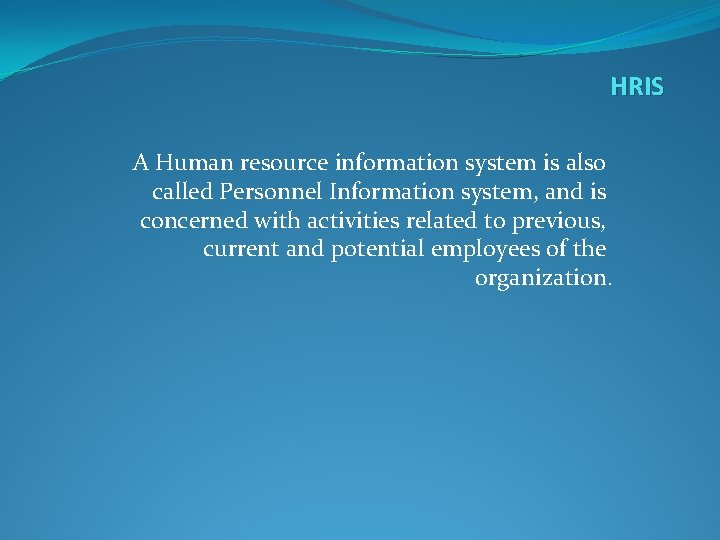 HRIS A Human resource information system is also called Personnel Information system, and is