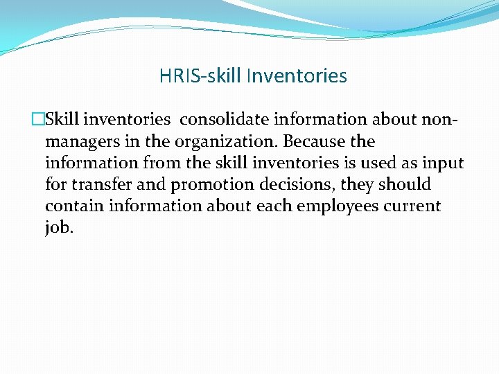 HRIS-skill Inventories �Skill inventories consolidate information about nonmanagers in the organization. Because the information