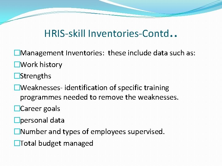 HRIS-skill Inventories-Contd. . �Management Inventories: these include data such as: �Work history �Strengths �Weaknesses-