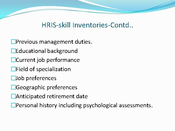 HRIS-skill Inventories-Contd. . �Previous management duties. �Educational background �Current job performance �Field of specialization