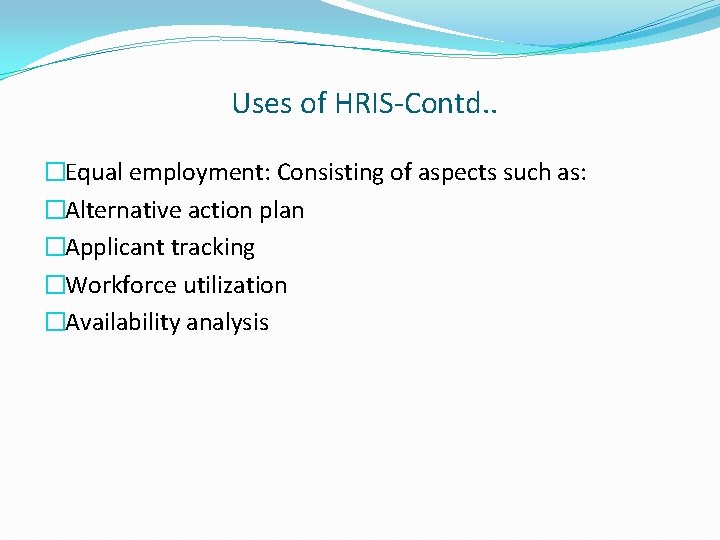 Uses of HRIS-Contd. . �Equal employment: Consisting of aspects such as: �Alternative action plan