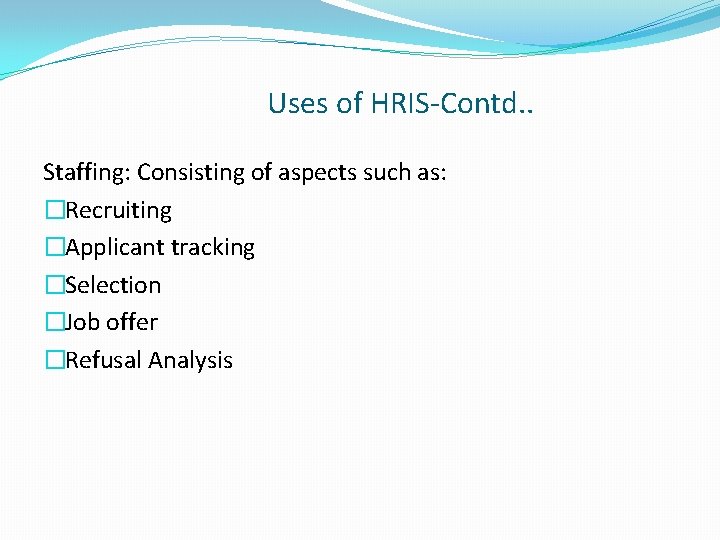 Uses of HRIS-Contd. . Staffing: Consisting of aspects such as: �Recruiting �Applicant tracking �Selection