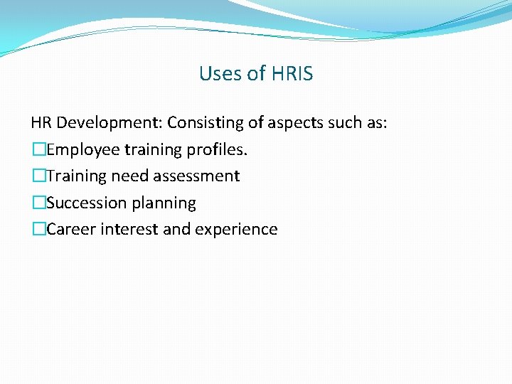 Uses of HRIS HR Development: Consisting of aspects such as: �Employee training profiles. �Training