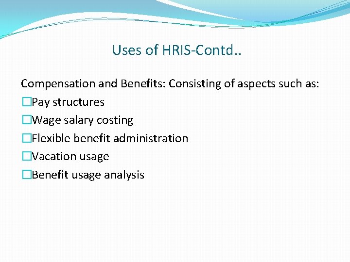 Uses of HRIS-Contd. . Compensation and Benefits: Consisting of aspects such as: �Pay structures