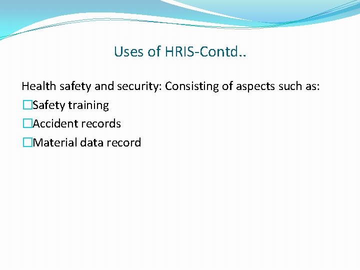 Uses of HRIS-Contd. . Health safety and security: Consisting of aspects such as: �Safety