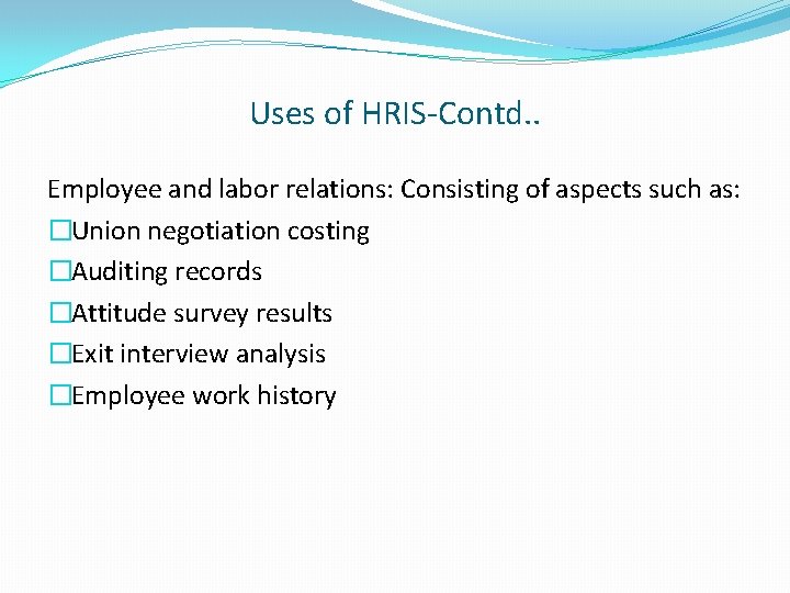 Uses of HRIS-Contd. . Employee and labor relations: Consisting of aspects such as: �Union