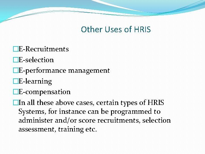 Other Uses of HRIS �E-Recruitments �E-selection �E-performance management �E-learning �E-compensation �In all these above