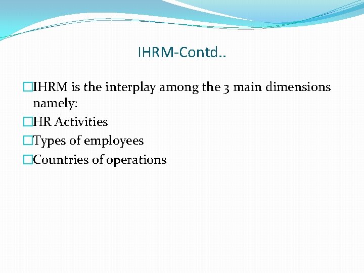 IHRM-Contd. . �IHRM is the interplay among the 3 main dimensions namely: �HR Activities