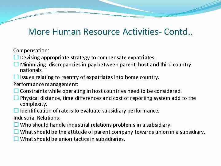 More Human Resource Activities- Contd. . Compensation: � Devising appropriate strategy to compensate expatriates.