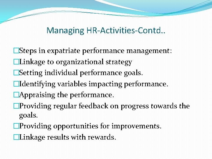 Managing HR-Activities-Contd. . �Steps in expatriate performance management: �Linkage to organizational strategy �Setting individual
