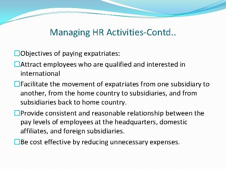 Managing HR Activities-Contd. . �Objectives of paying expatriates: �Attract employees who are qualified and