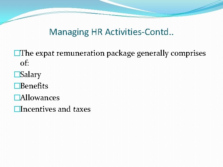 Managing HR Activities-Contd. . �The expat remuneration package generally comprises of: �Salary �Benefits �Allowances