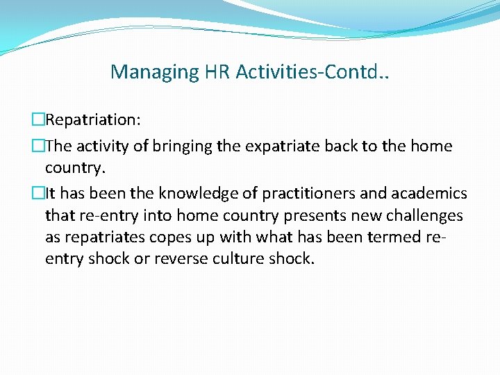 Managing HR Activities-Contd. . �Repatriation: �The activity of bringing the expatriate back to the