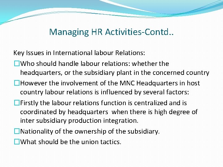 Managing HR Activities-Contd. . Key Issues in International labour Relations: �Who should handle labour