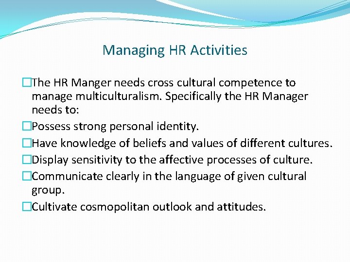 Managing HR Activities �The HR Manger needs cross cultural competence to manage multiculturalism. Specifically