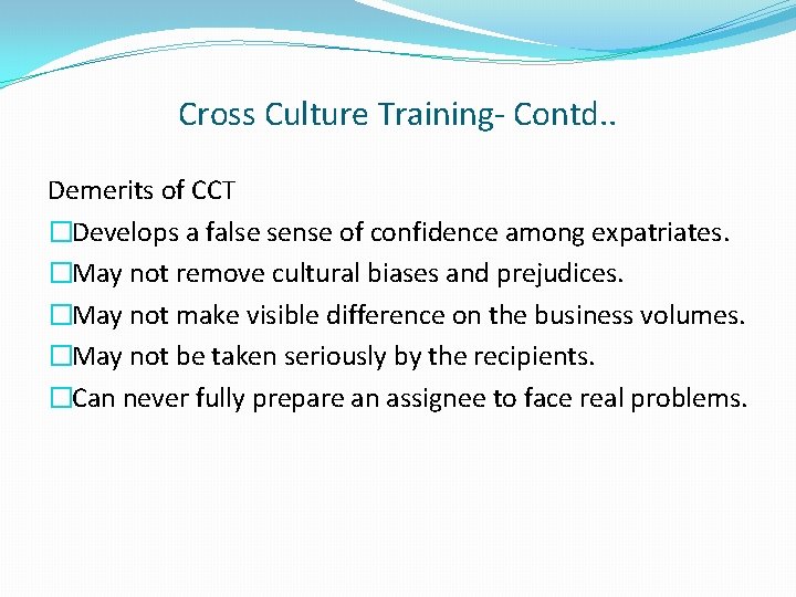 Cross Culture Training- Contd. . Demerits of CCT �Develops a false sense of confidence