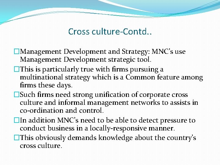 Cross culture-Contd. . �Management Development and Strategy: MNC’s use Management Development strategic tool. �This