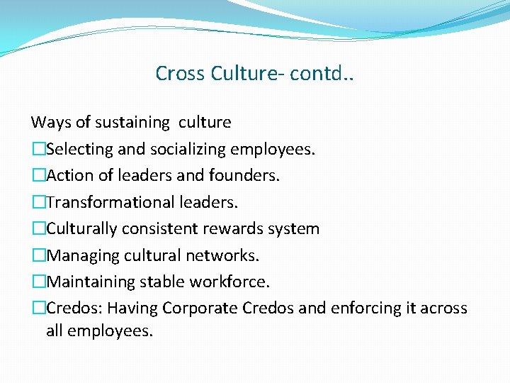Cross Culture- contd. . Ways of sustaining culture �Selecting and socializing employees. �Action of