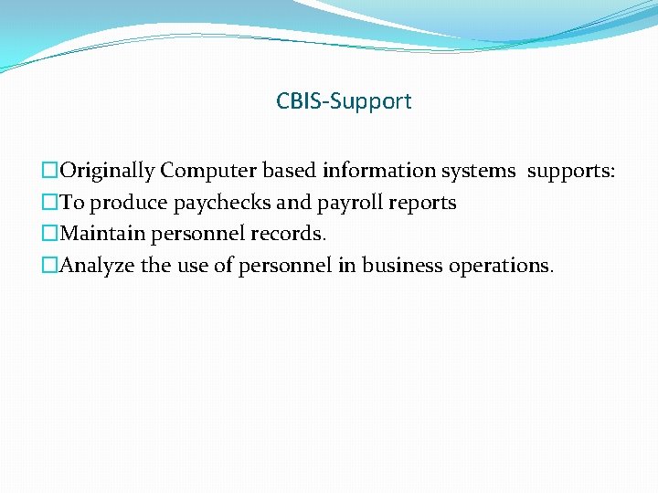 CBIS-Support �Originally Computer based information systems supports: �To produce paychecks and payroll reports �Maintain