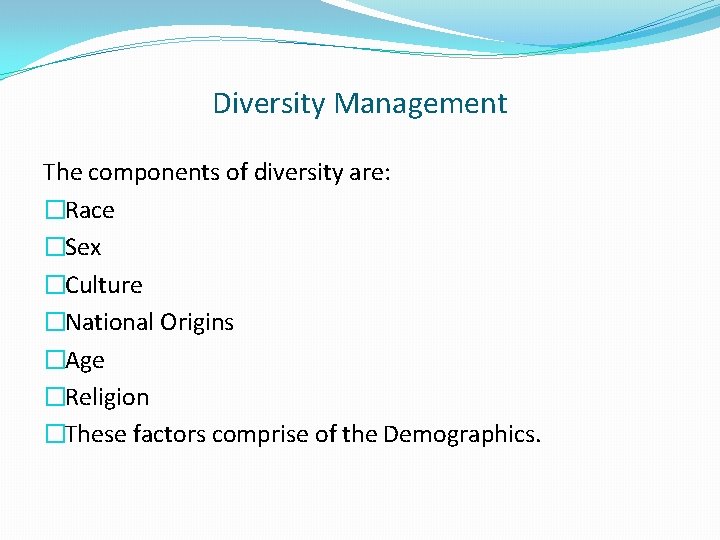 Diversity Management The components of diversity are: �Race �Sex �Culture �National Origins �Age �Religion