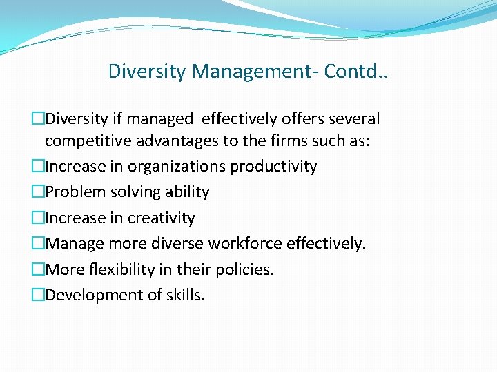 Diversity Management- Contd. . �Diversity if managed effectively offers several competitive advantages to the