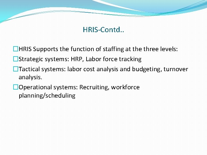 HRIS-Contd. . �HRIS Supports the function of staffing at the three levels: �Strategic systems: