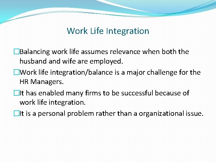 Work Life Integration �Balancing work life assumes relevance when both the husband wife are