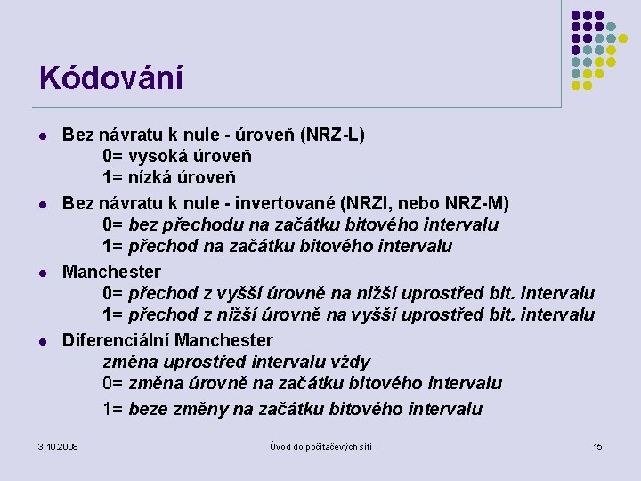 Kódování l l Bez návratu k nule - úroveň (NRZ-L) 0= vysoká úroveň 1=