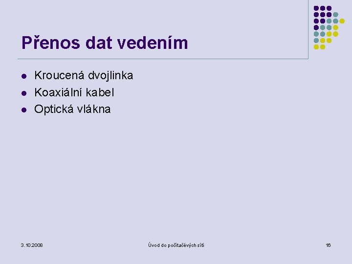 Přenos dat vedením l l l Kroucená dvojlinka Koaxiální kabel Optická vlákna 3. 10.