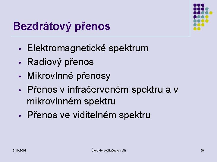 Bezdrátový přenos • • • 3. 10. 2008 Elektromagnetické spektrum Radiový přenos Mikrovlnné přenosy