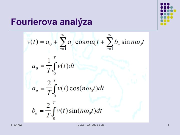 Fourierova analýza 3. 10. 2008 Úvod do počítačévých sítí 3 