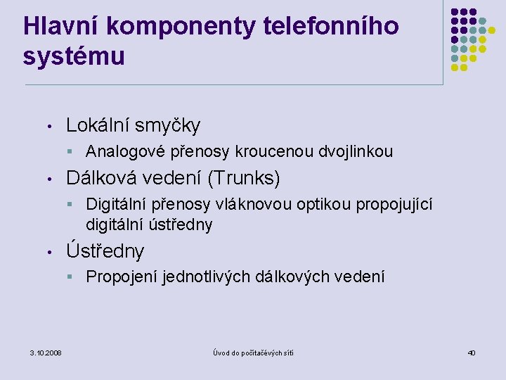 Hlavní komponenty telefonního systému • Lokální smyčky § Analogové přenosy kroucenou dvojlinkou • Dálková