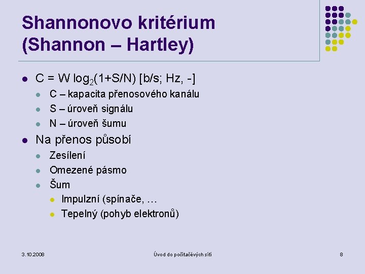 Shannonovo kritérium (Shannon – Hartley) l C = W log 2(1+S/N) [b/s; Hz, -]