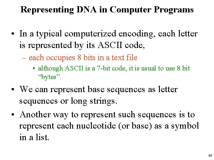 Representing DNA in Computer Programs • In a typical computerized encoding, each letter is