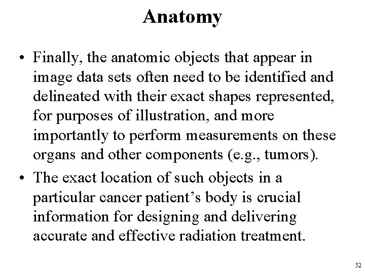 Anatomy • Finally, the anatomic objects that appear in image data sets often need