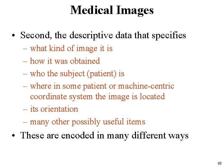 Medical Images • Second, the descriptive data that specifies – what kind of image