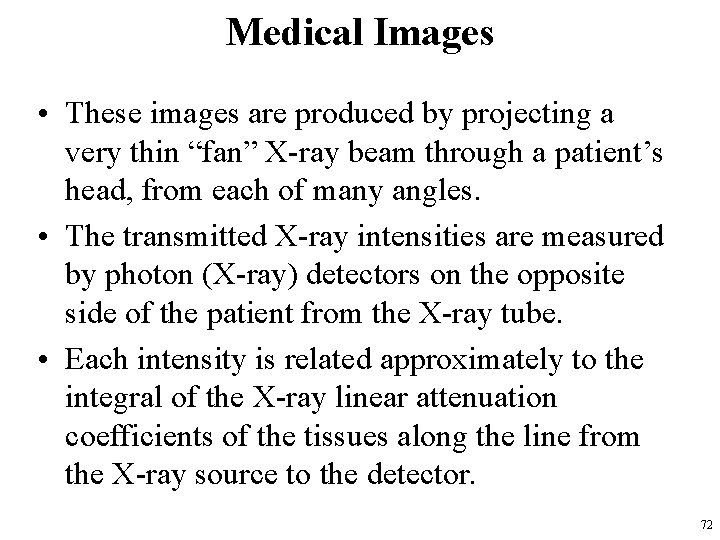 Medical Images • These images are produced by projecting a very thin “fan” X-ray