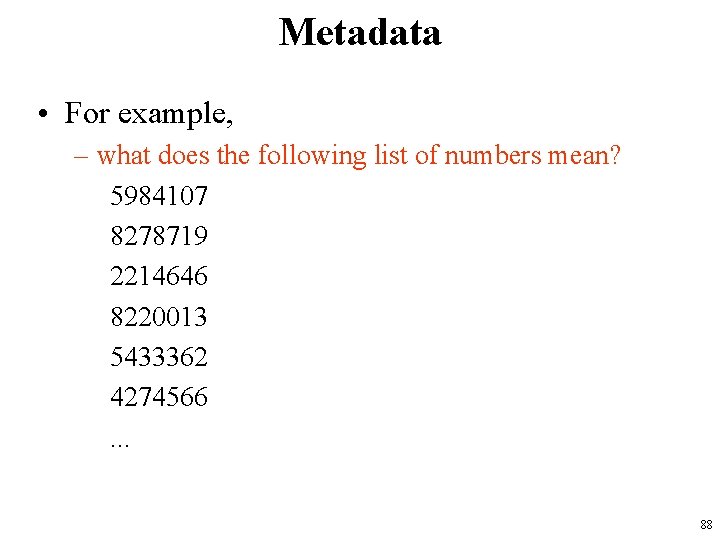 Metadata • For example, – what does the following list of numbers mean? 5984107