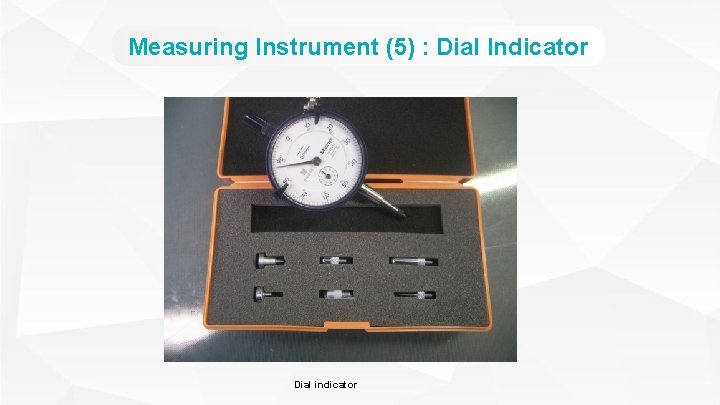 Measuring Instrument (5) : Dial Indicator Dial indicator 