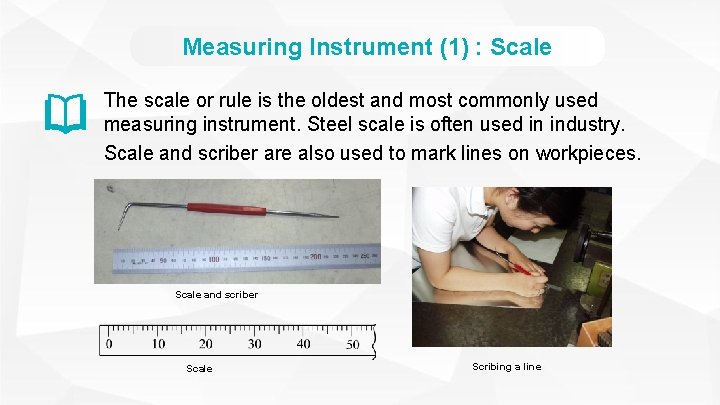 Measuring Instrument (1) : Scale The scale or rule is the oldest and most