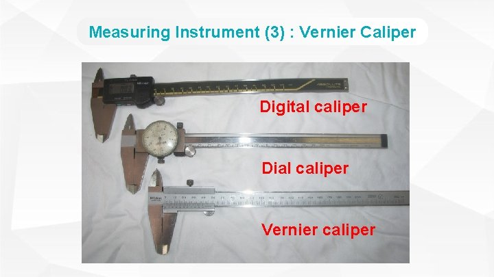 Measuring Instrument (3) : Vernier Caliper Digital caliper Dial caliper Vernier caliper 
