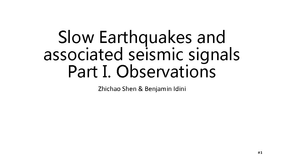 Slow Earthquakes and associated seismic signals Part I. Observations Zhichao Shen & Benjamin Idini Slow Earthquakes and associated seismic signals Part I. Observations Zhichao Shen & Benjamin Idini