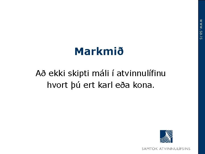 www. sa. is Markmið Að ekki skipti máli í atvinnulífinu hvort þú ert karl