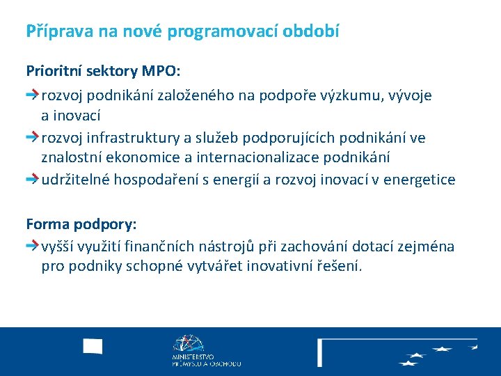 Příprava na nové programovací období Prioritní sektory MPO: rozvoj podnikání založeného na podpoře výzkumu,