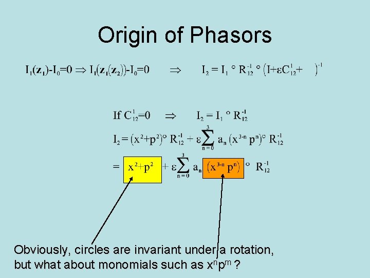 Origin of Phasors Obviously, circles are invariant under a rotation, but what about monomials