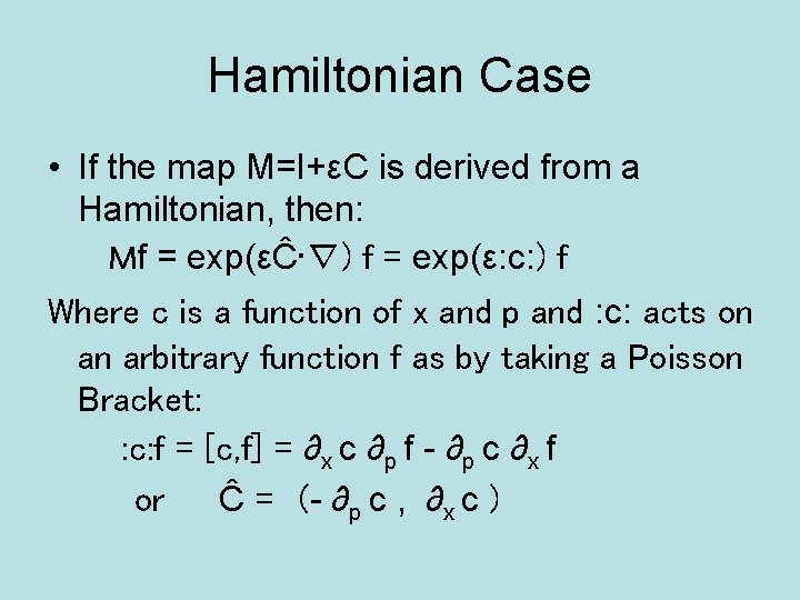 Hamiltonian Case • If the map M=I+εC is derived from a Hamiltonian, then: Mf