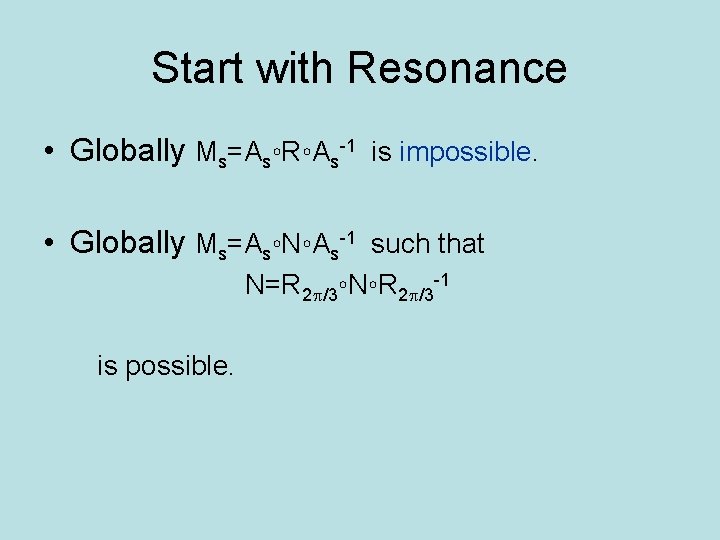 Start with Resonance • Globally Ms=As◦R◦As-1 is impossible. • Globally Ms=As◦N◦As-1 such that N=R