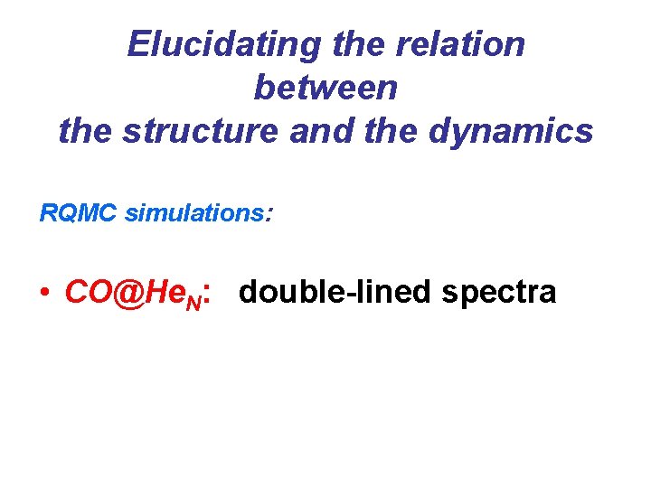 Elucidating the relation between the structure and the dynamics RQMC simulations: • CO@He. N: